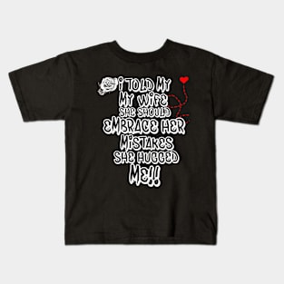 I Told My Wife She Should Embrace Her Mistakes she hugged me Kids T-Shirt